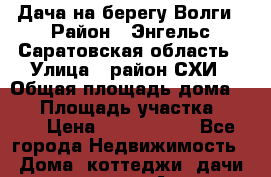 Дача на берегу Волги › Район ­ Энгельс Саратовская область › Улица ­ район СХИ › Общая площадь дома ­ 90 › Площадь участка ­ 600 › Цена ­ 1 280 000 - Все города Недвижимость » Дома, коттеджи, дачи продажа   . Адыгея респ.,Адыгейск г.